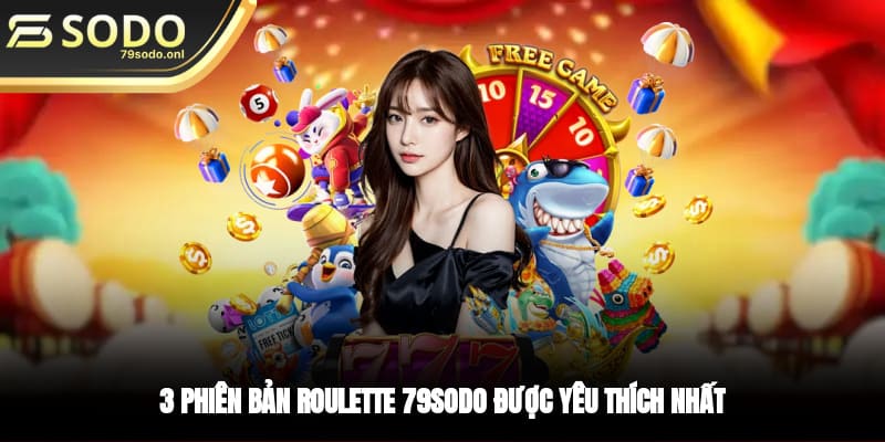 3 phiên bản Roulette 79SODO được yêu thích nhất