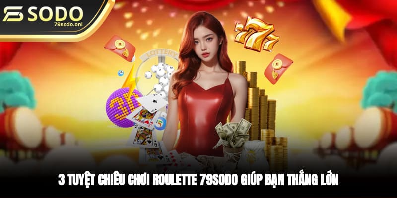 3 tuyệt chiêu chơi Roulette 79SODO giúp bạn thắng lớn