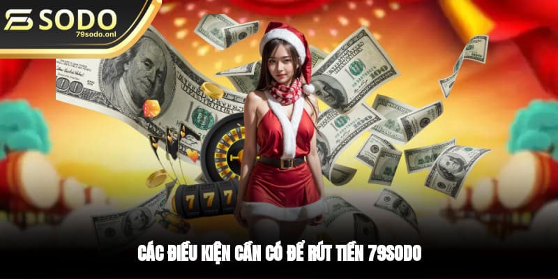 Các điều kiện cần có để rút tiền 79SODO