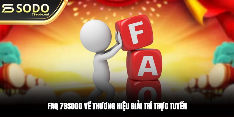 FAQ 79SODO về thương hiệu giải trí trực tuyến