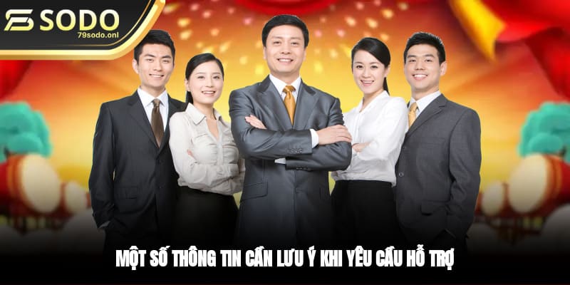 Một số thông tin cần lưu ý khi yêu cầu hỗ trợ